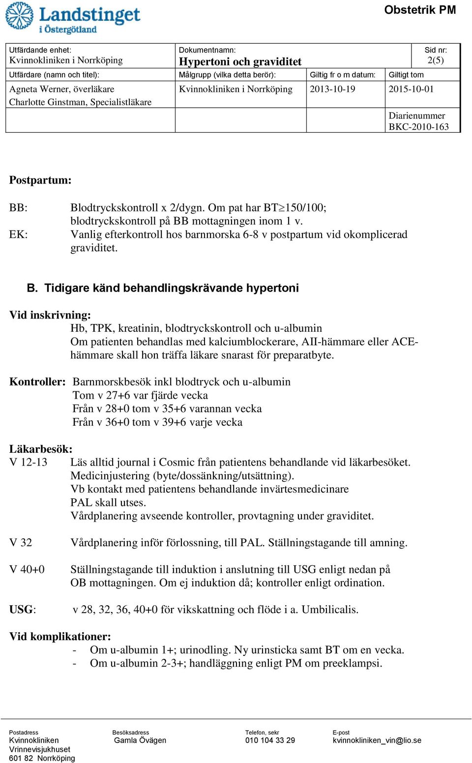 Tidigare känd behandlingskrävande hypertoni Vid inskrivning: Hb, TPK, kreatinin, blodtryckskontroll och u-albumin Om patienten behandlas med kalciumblockerare, AII-hämmare eller ACEhämmare skall hon