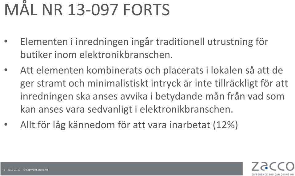 Att elementen kombinerats och placerats i lokalen så att de ger stramt och minimalistiskt intryck är inte