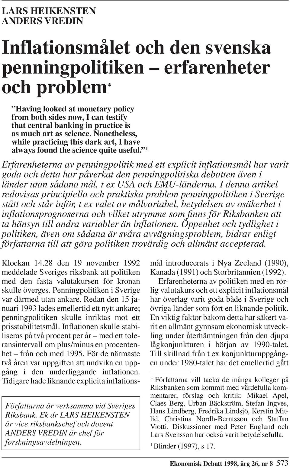 1 Erfarenheterna av penningpolitik med ett explicit inflationsmål har varit goda och detta har påverkat den penningpolitiska debatten även i länder utan sådana mål, t ex USA och EMU-länderna.