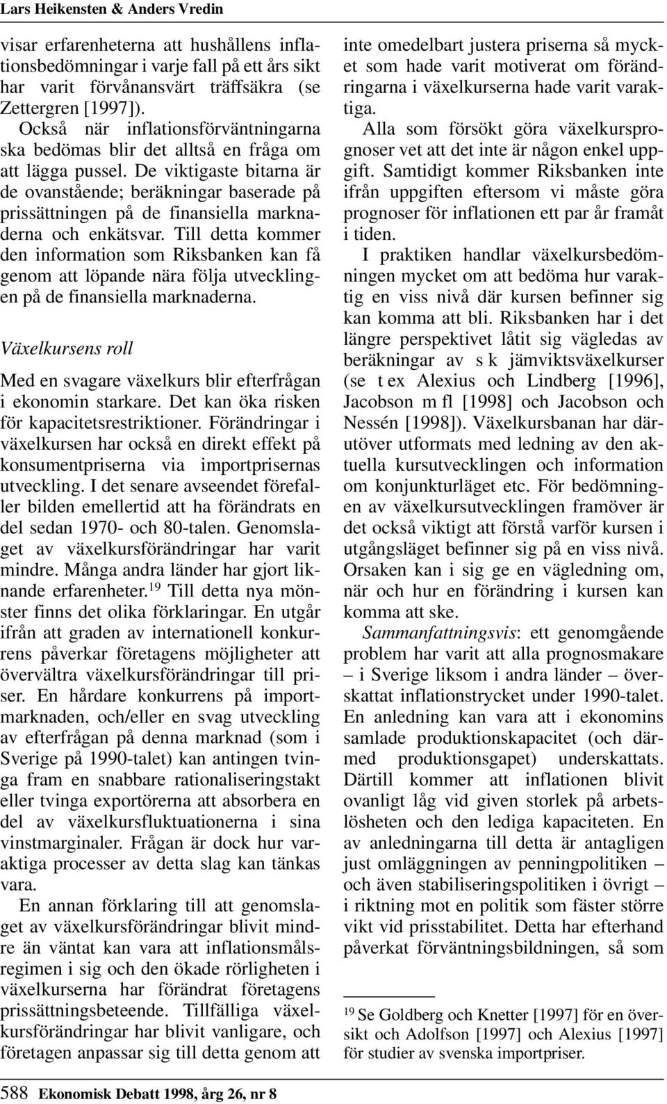 De viktigaste bitarna är de ovanstående; beräkningar baserade på prissättningen på de finansiella marknaderna och enkätsvar.