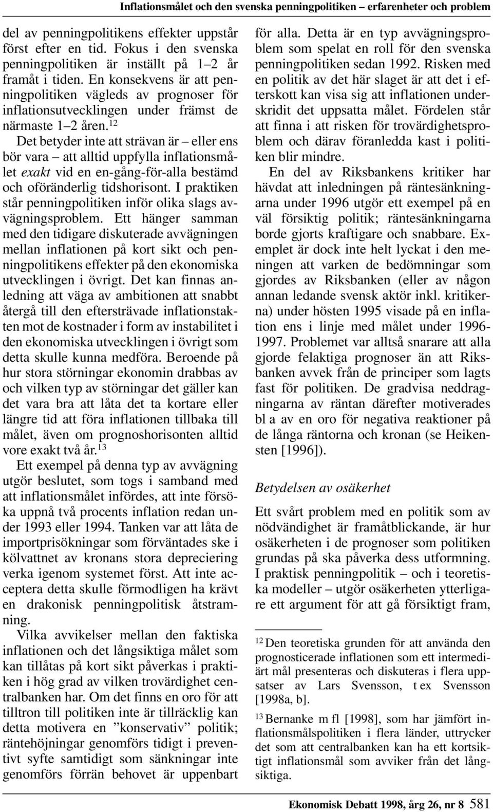 12 Det betyder inte att strävan är eller ens bör vara att alltid uppfylla inflationsmålet exakt vid en en-gång-för-alla bestämd och oföränderlig tidshorisont.