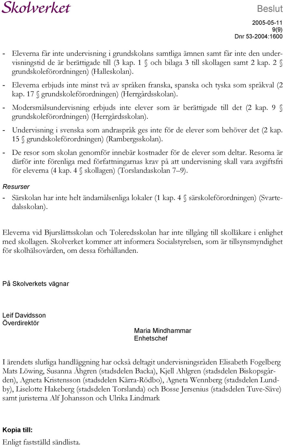 - Modersmålsundervisning erbjuds inte elever som är berättigade till det (2 kap. 9 grundskoleförordningen) (Herrgårdsskolan).