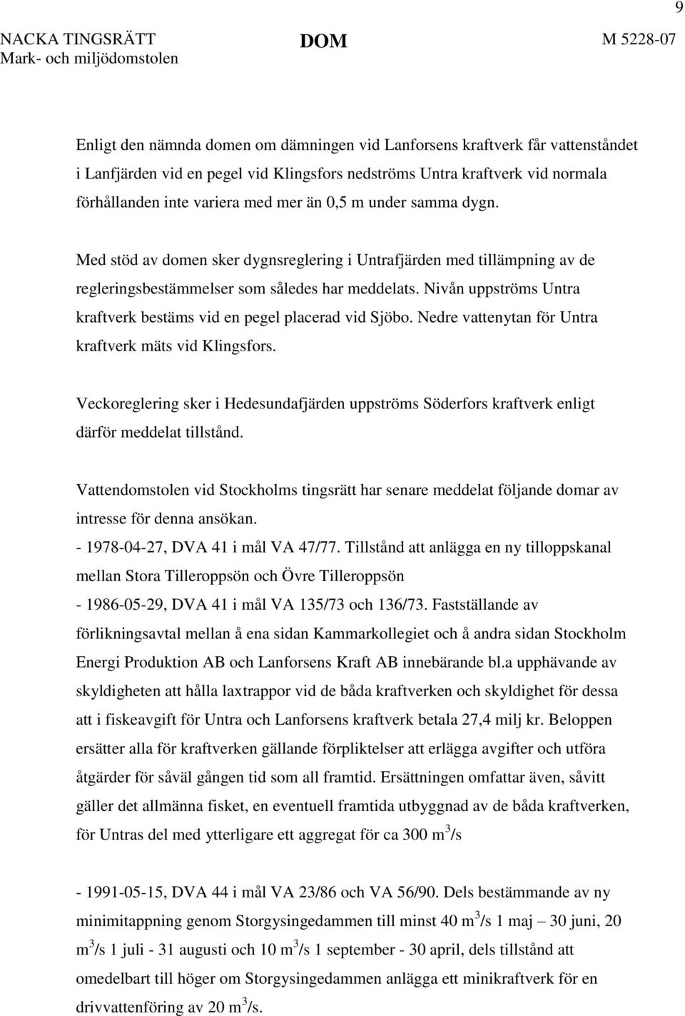 Nivån uppströms Untra kraftverk bestäms vid en pegel placerad vid Sjöbo. Nedre vattenytan för Untra kraftverk mäts vid Klingsfors.