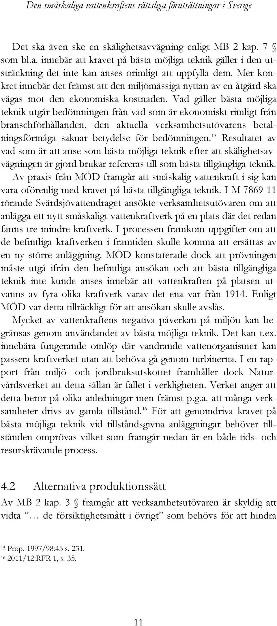 Vad gäller bästa möjliga teknik utgår bedömningen från vad som är ekonomiskt rimligt från branschförhållanden, den aktuella verksamhetsutövarens betalningsförmåga saknar betydelse för bedömningen.