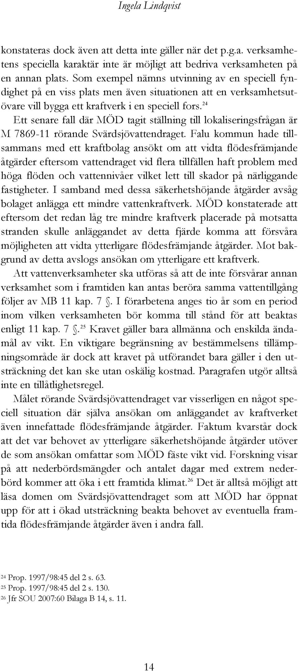 24 Ett senare fall där MÖD tagit ställning till lokaliseringsfrågan är M 7869-11 rörande Svärdsjövattendraget.