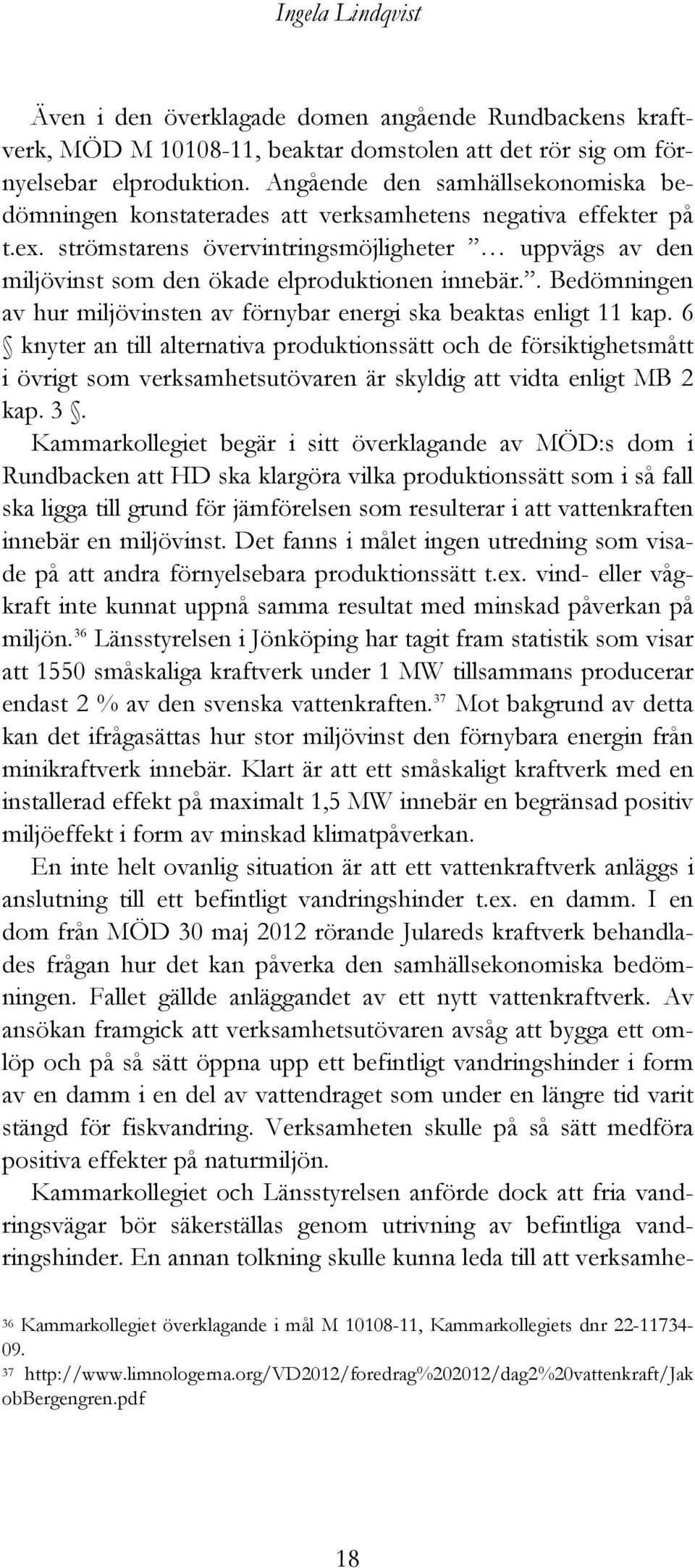 strömstarens övervintringsmöjligheter uppvägs av den miljövinst som den ökade elproduktionen innebär.. Bedömningen av hur miljövinsten av förnybar energi ska beaktas enligt 11 kap.