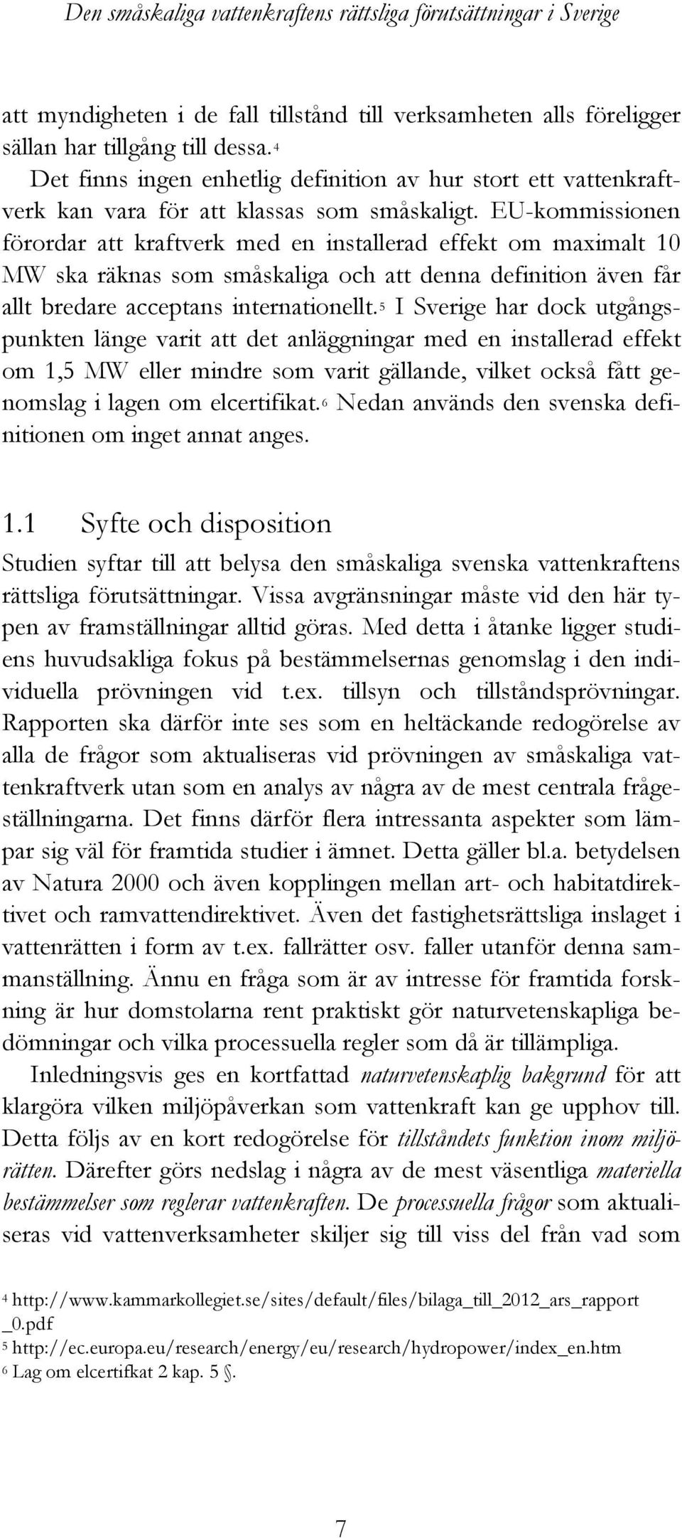 EU-kommissionen förordar att kraftverk med en installerad effekt om maximalt 10 MW ska räknas som småskaliga och att denna definition även får allt bredare acceptans internationellt.