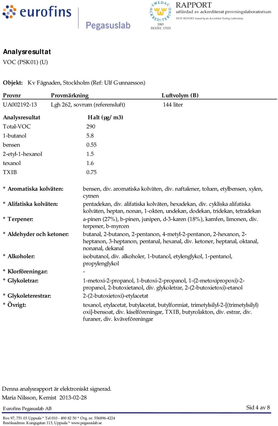 naftalener, toluen, etylbensen, xylen, cymen * Alifatiska kolväten: pentadekan, div. alifatiska kolväten, hexadekan, div.