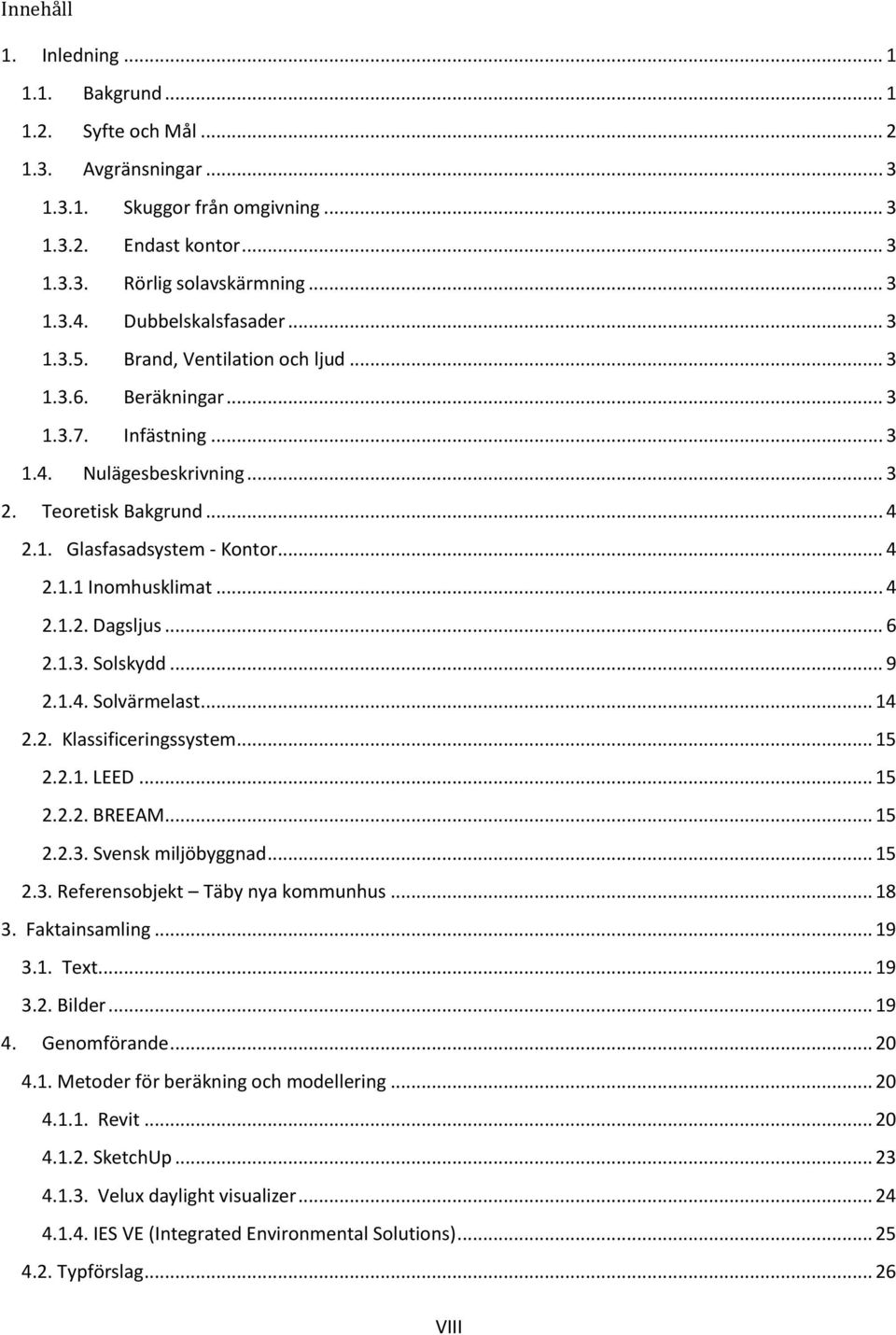 .. 4 2.1.1 Inomhusklimat... 4 2.1.2. Dagsljus... 6 2.1.3. Solskydd... 9 2.1.4. Solvärmelast... 14 2.2. Klassificeringssystem... 15 2.2.1. LEED... 15 2.2.2. BREEAM... 15 2.2.3. Svensk miljöbyggnad.