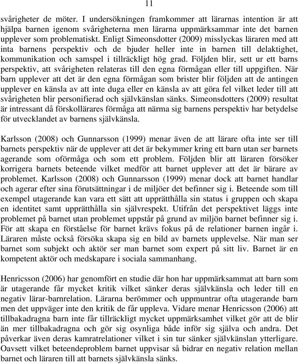 Följden blir, sett ur ett barns perspektiv, att svårigheten relateras till den egna förmågan eller till uppgiften.