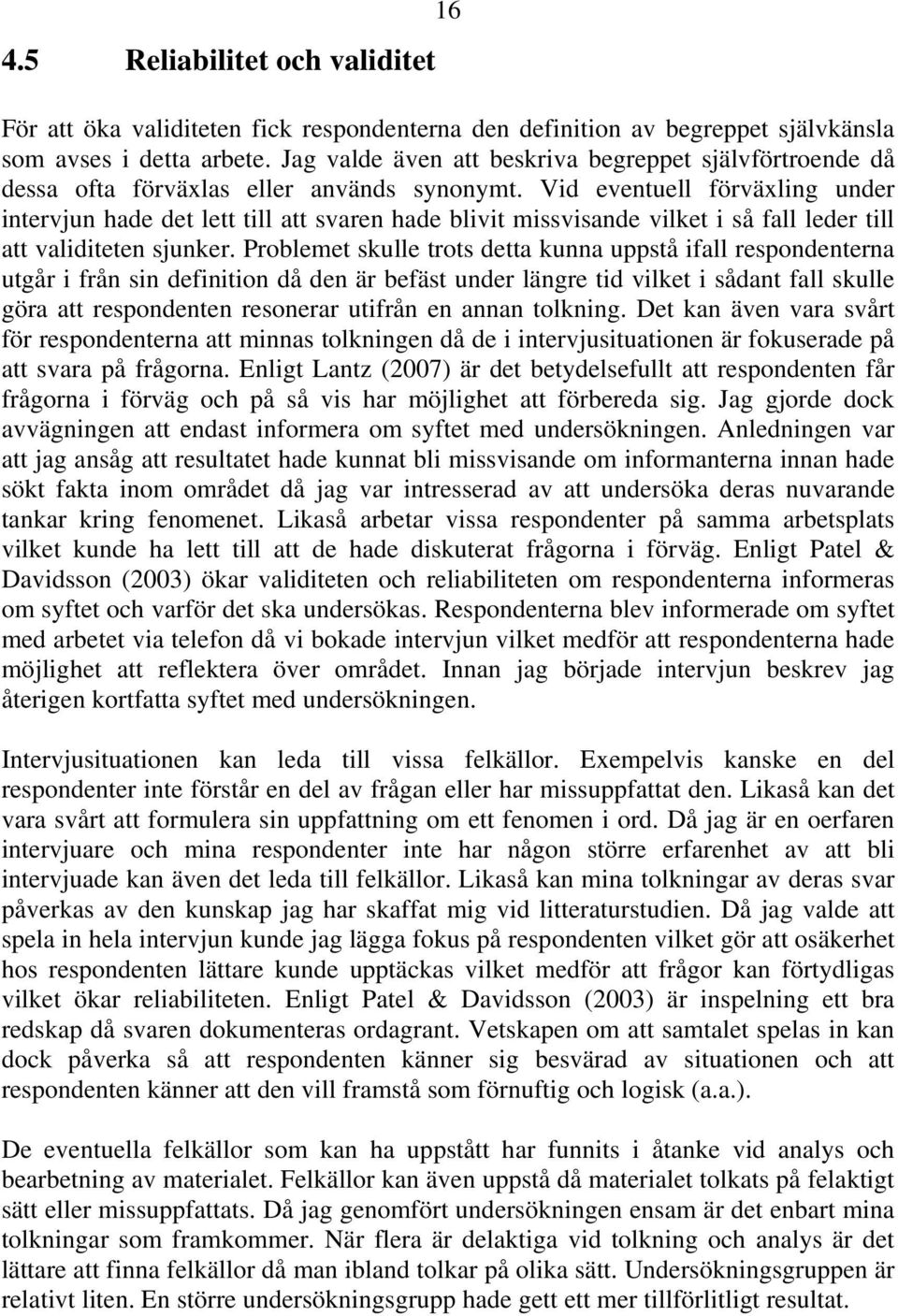 Vid eventuell förväxling under intervjun hade det lett till att svaren hade blivit missvisande vilket i så fall leder till att validiteten sjunker.