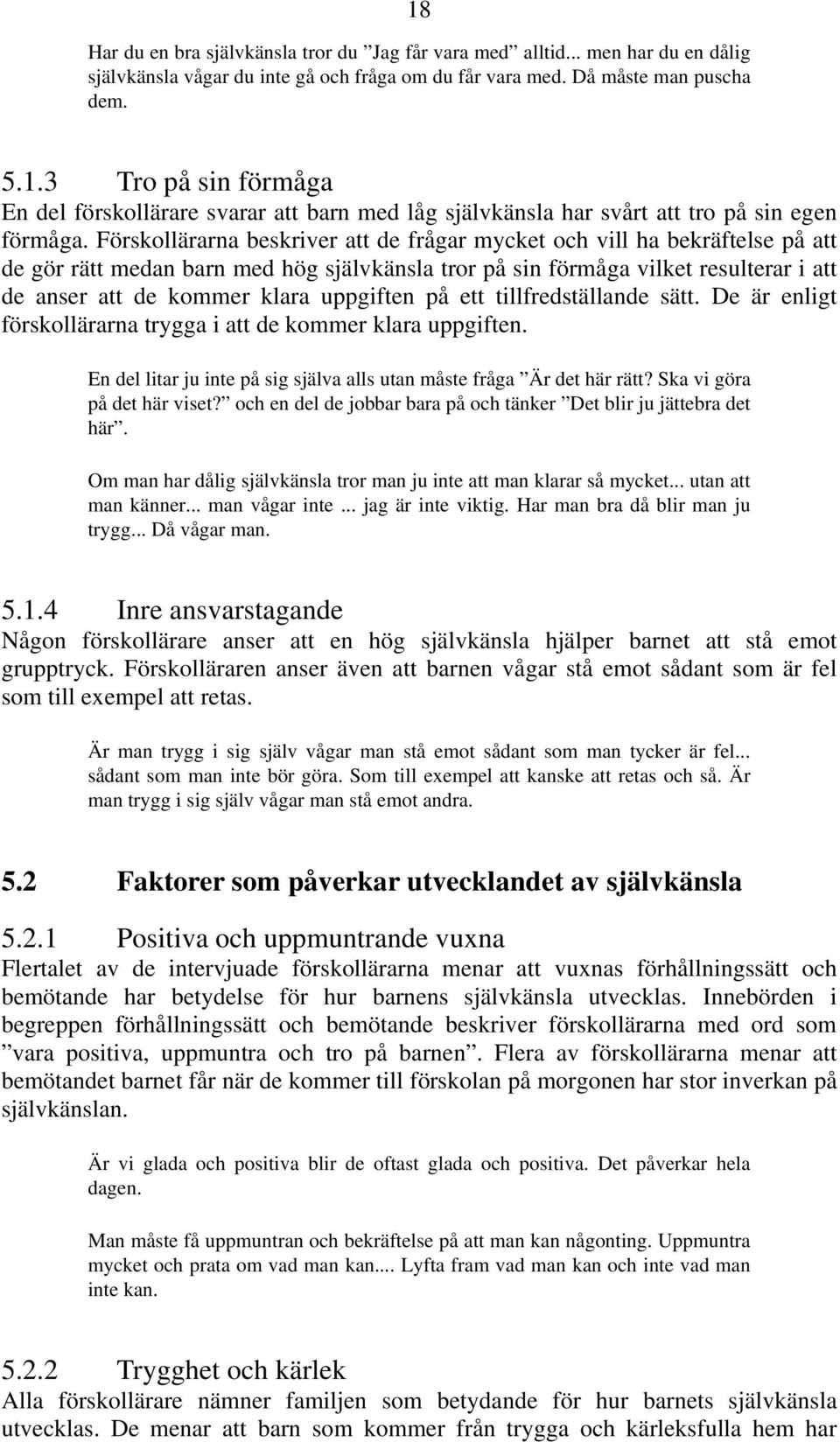 uppgiften på ett tillfredställande sätt. De är enligt förskollärarna trygga i att de kommer klara uppgiften. En del litar ju inte på sig själva alls utan måste fråga Är det här rätt?