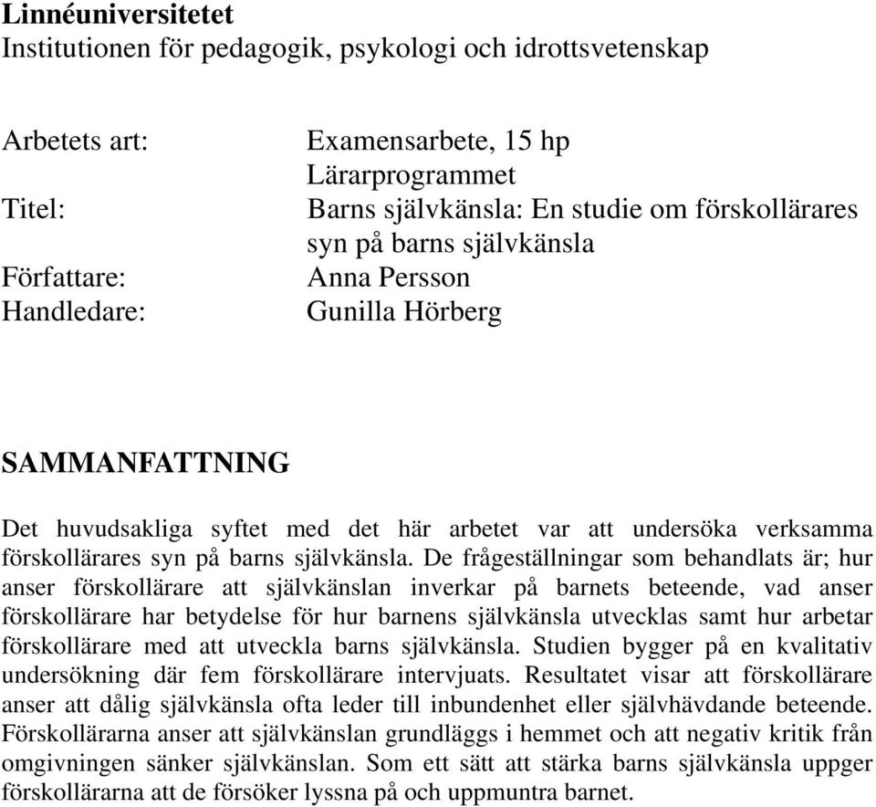 De frågeställningar som behandlats är; hur anser förskollärare att självkänslan inverkar på barnets beteende, vad anser förskollärare har betydelse för hur barnens självkänsla utvecklas samt hur