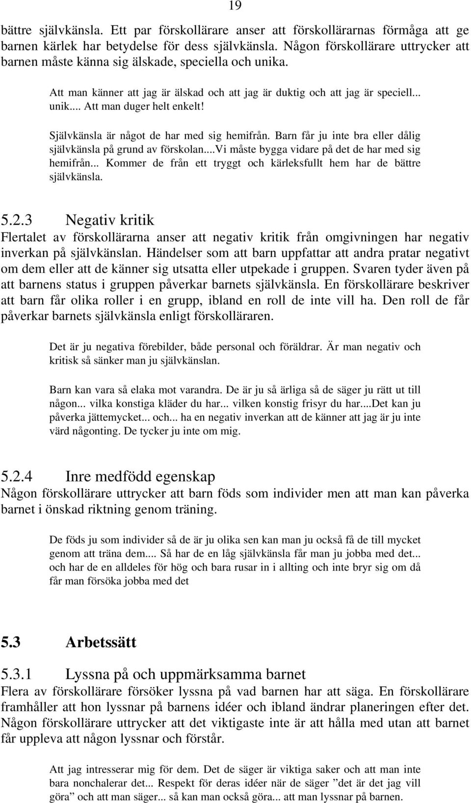 Självkänsla är något de har med sig hemifrån. Barn får ju inte bra eller dålig självkänsla på grund av förskolan...vi måste bygga vidare på det de har med sig hemifrån.