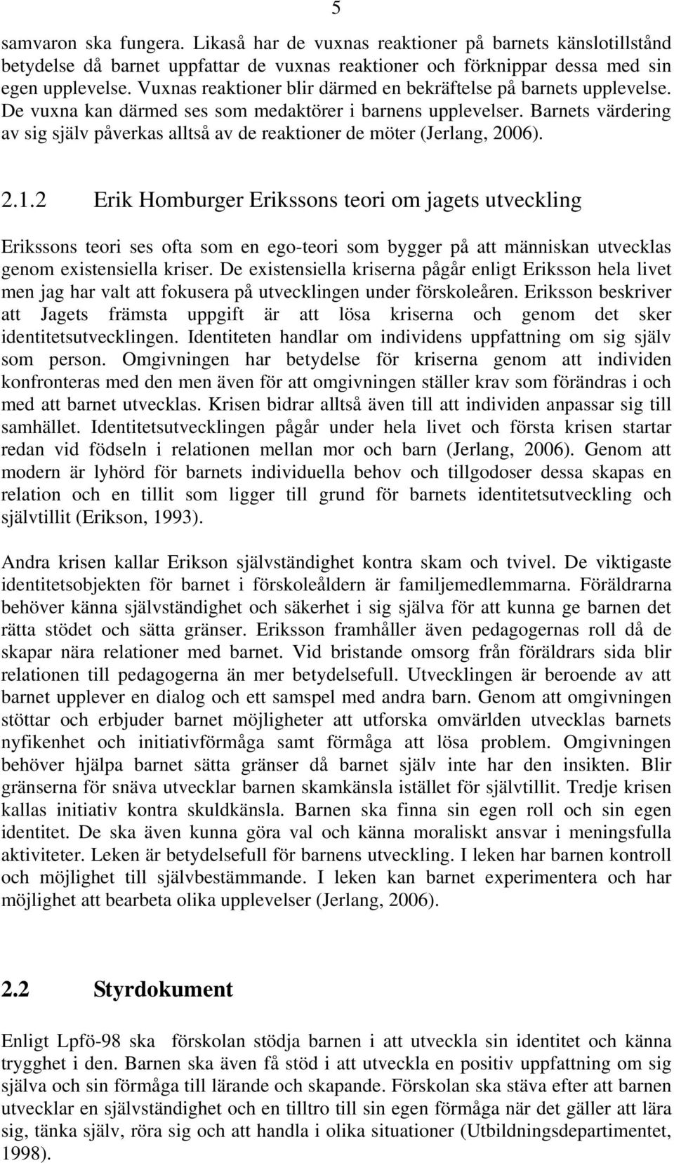 Barnets värdering av sig själv påverkas alltså av de reaktioner de möter (Jerlang, 2006). 2.1.