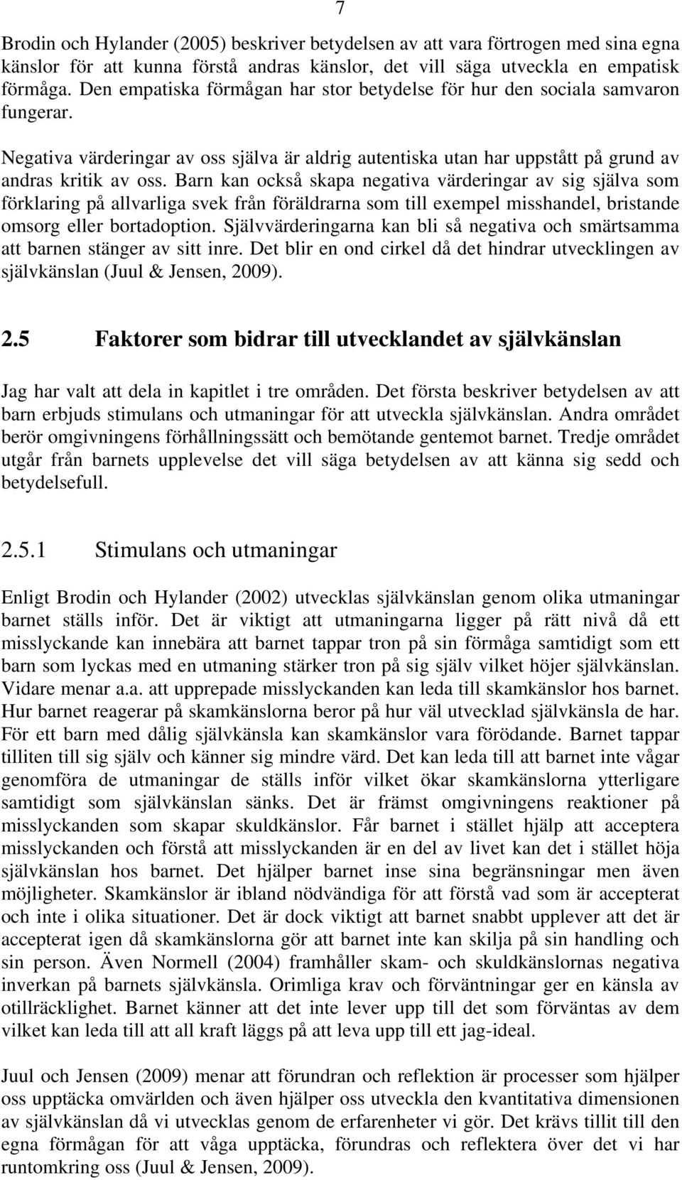Barn kan också skapa negativa värderingar av sig själva som förklaring på allvarliga svek från föräldrarna som till exempel misshandel, bristande omsorg eller bortadoption.