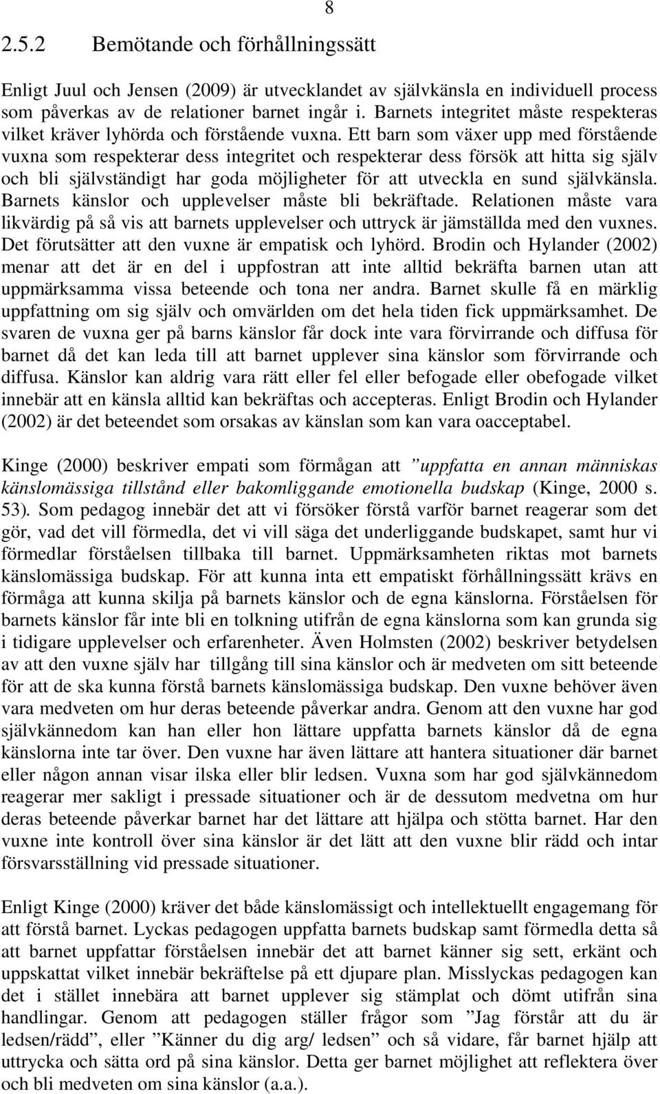 Ett barn som växer upp med förstående vuxna som respekterar dess integritet och respekterar dess försök att hitta sig själv och bli självständigt har goda möjligheter för att utveckla en sund