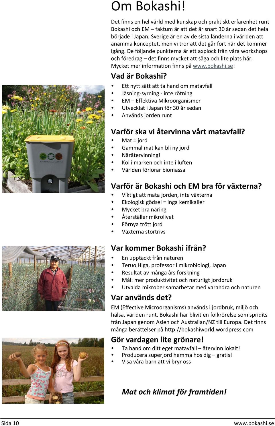 De följande punkterna är ett axplock från våra workshops och föredrag det finns mycket att säga och lite plats här. Mycket mer information finns på! Vad är Bokashi?