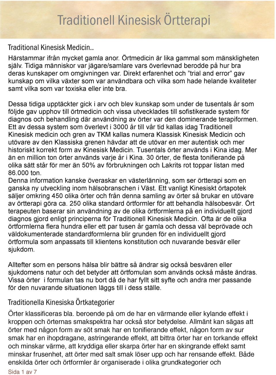 Direkt erfarenhet och trial and error gav kunskap om vilka växter som var användbara och vilka som hade helande kvaliteter samt vilka som var toxiska eller inte bra.