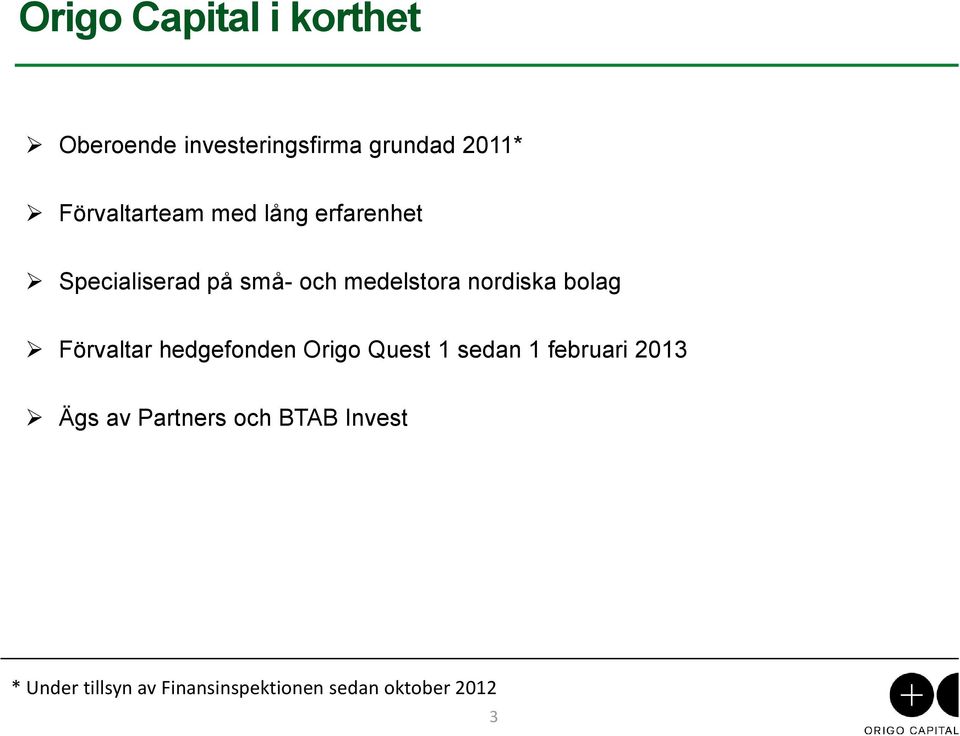 nordiska bolag Förvaltar hedgefonden Origo Quest 1 sedan 1 februari 2013