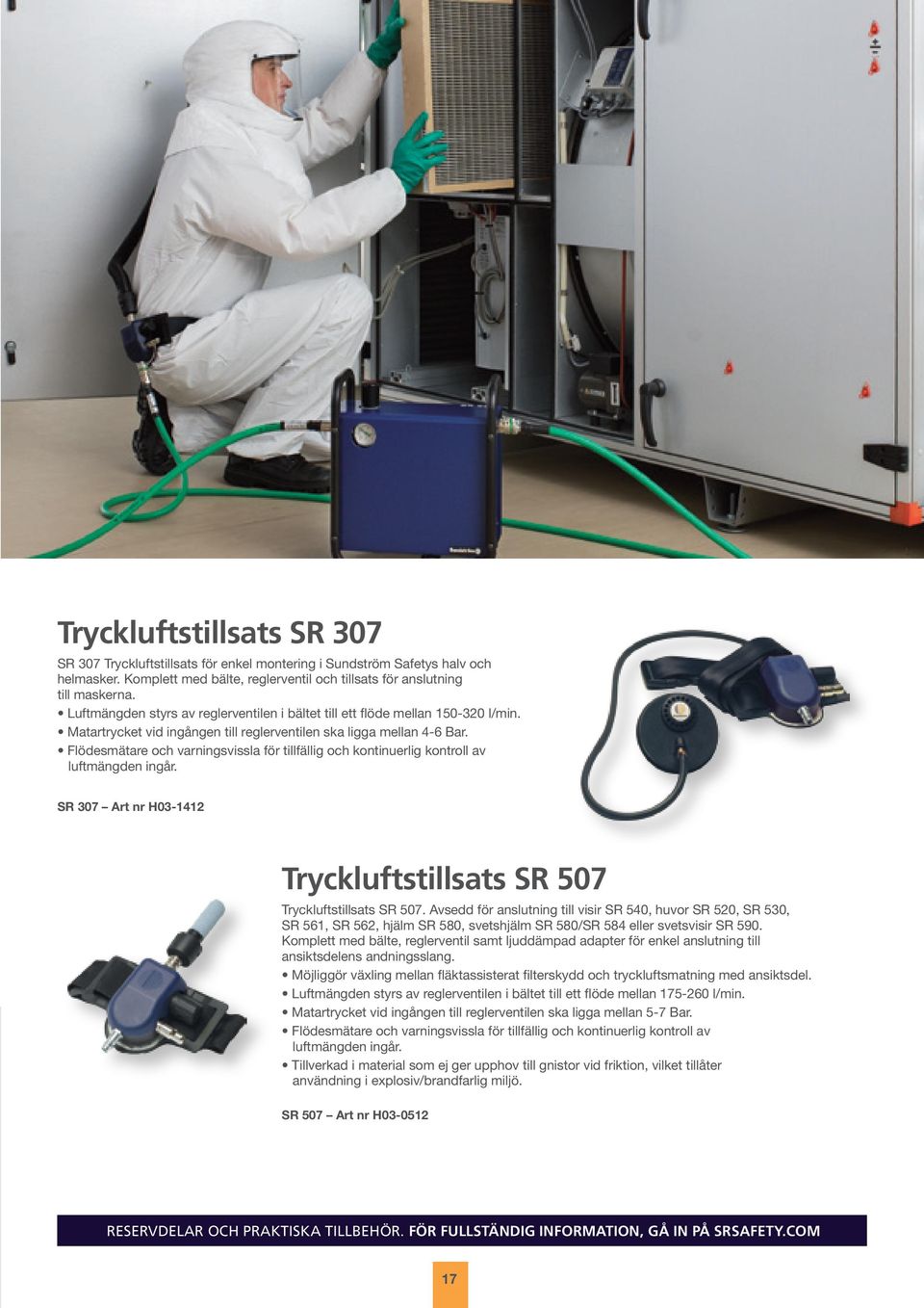 Flödesmätare och varningsvissla för tillfällig och kontinuerlig kontroll av luftmängden ingår. SR 307 Art nr H03-1412 Tryckluftstillsats SR 507 Tryckluftstillsats SR 507.