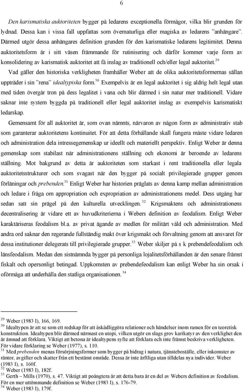 Denna auktoritetsform är i sitt väsen främmande för rutinisering och därför kommer varje form av konsolidering av karismatisk auktoritet att få inslag av traditionell och/eller legal auktoritet.