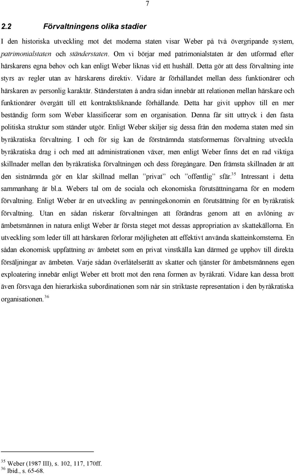 Detta gör att dess förvaltning inte styrs av regler utan av härskarens direktiv. Vidare är förhållandet mellan dess funktionärer och härskaren av personlig karaktär.