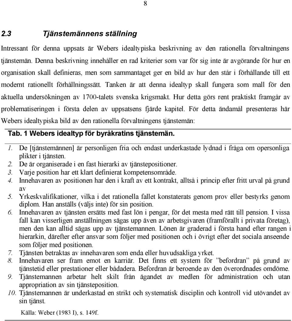 modernt rationellt förhållningssätt. Tanken är att denna idealtyp skall fungera som mall för den aktuella undersökningen av 1700-talets svenska krigsmakt.