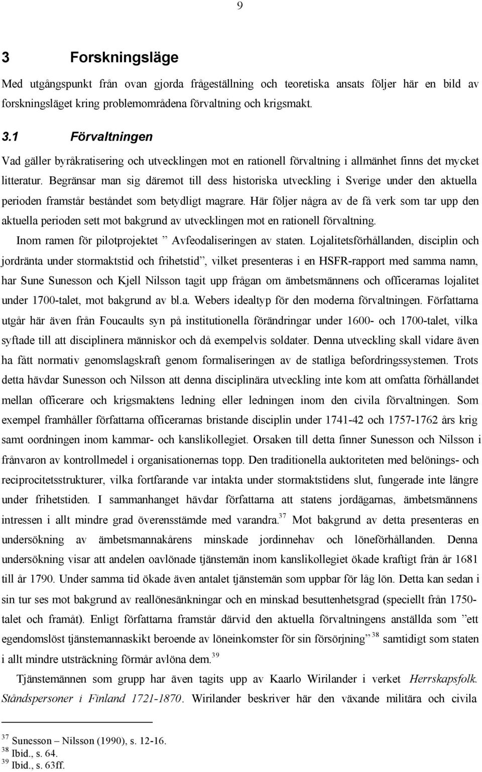 Här följer några av de få verk som tar upp den aktuella perioden sett mot bakgrund av utvecklingen mot en rationell förvaltning. Inom ramen för pilotprojektet Avfeodaliseringen av staten.