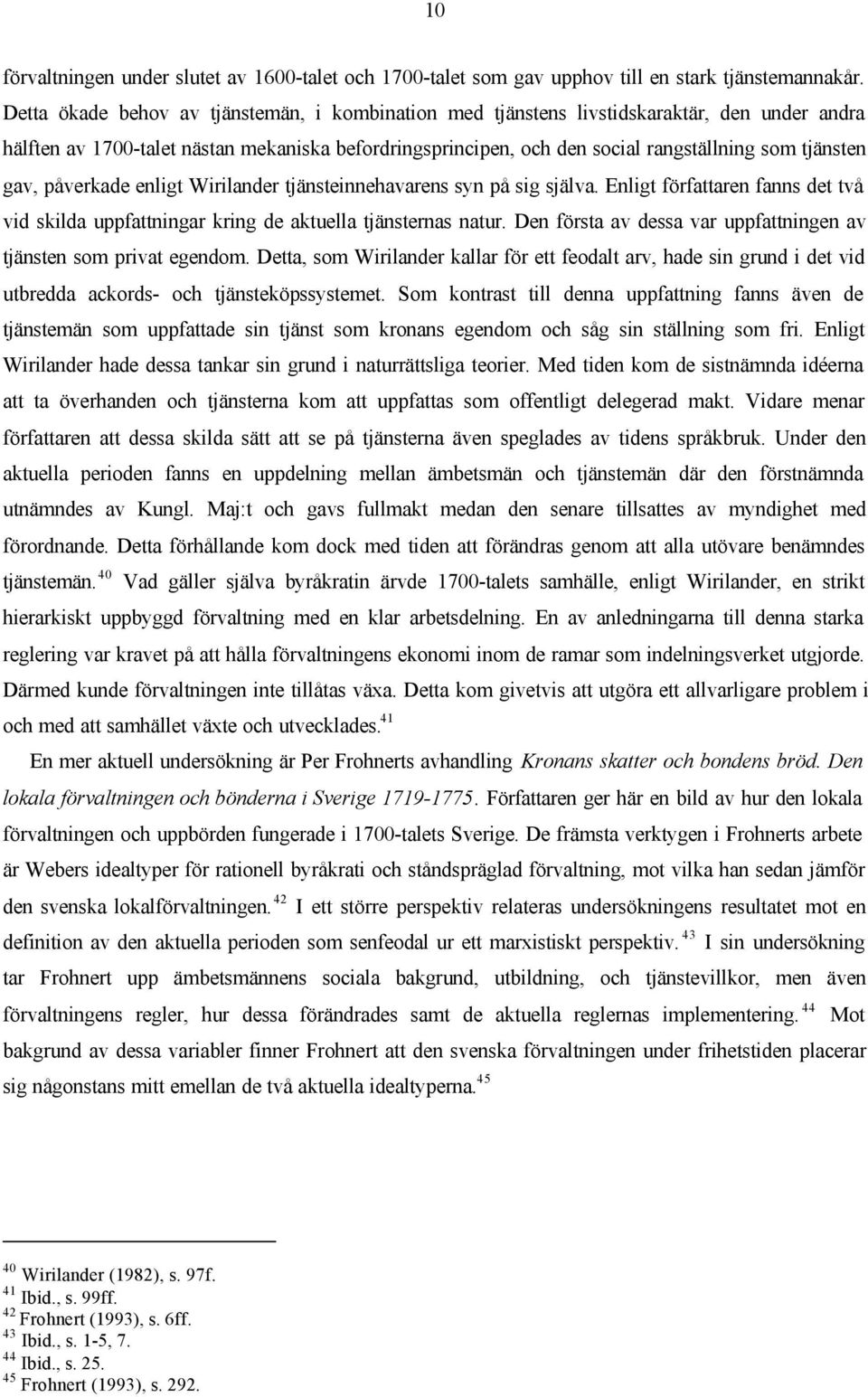 gav, påverkade enligt Wirilander tjänsteinnehavarens syn på sig själva. Enligt författaren fanns det två vid skilda uppfattningar kring de aktuella tjänsternas natur.