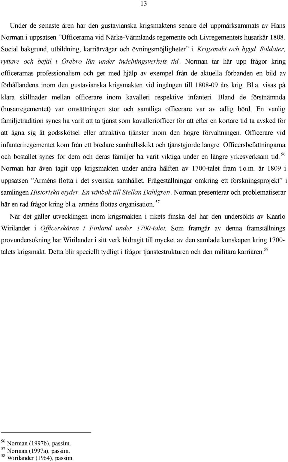 Norman tar här upp frågor kring officerarnas professionalism och ger med hjälp av exempel från de aktuella förbanden en bild av förhållandena inom den gustavianska krigsmakten vid ingången till