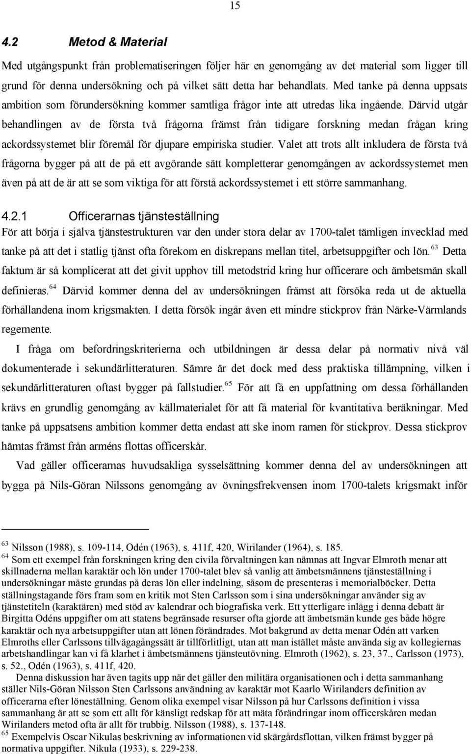 Därvid utgår behandlingen av de första två frågorna främst från tidigare forskning medan frågan kring ackordssystemet blir föremål för djupare empiriska studier.