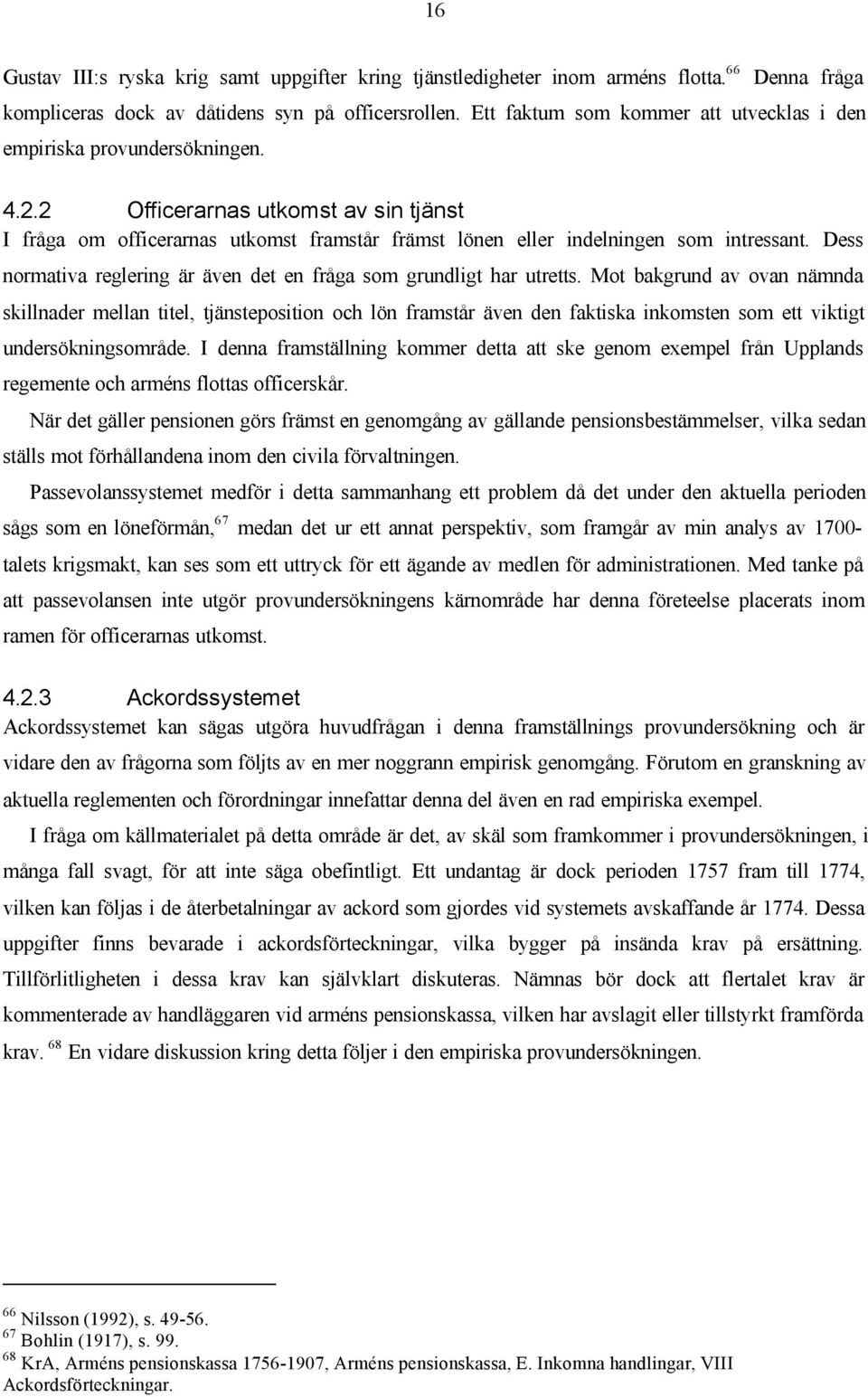 Dess normativa reglering är även det en fråga som grundligt har utretts.