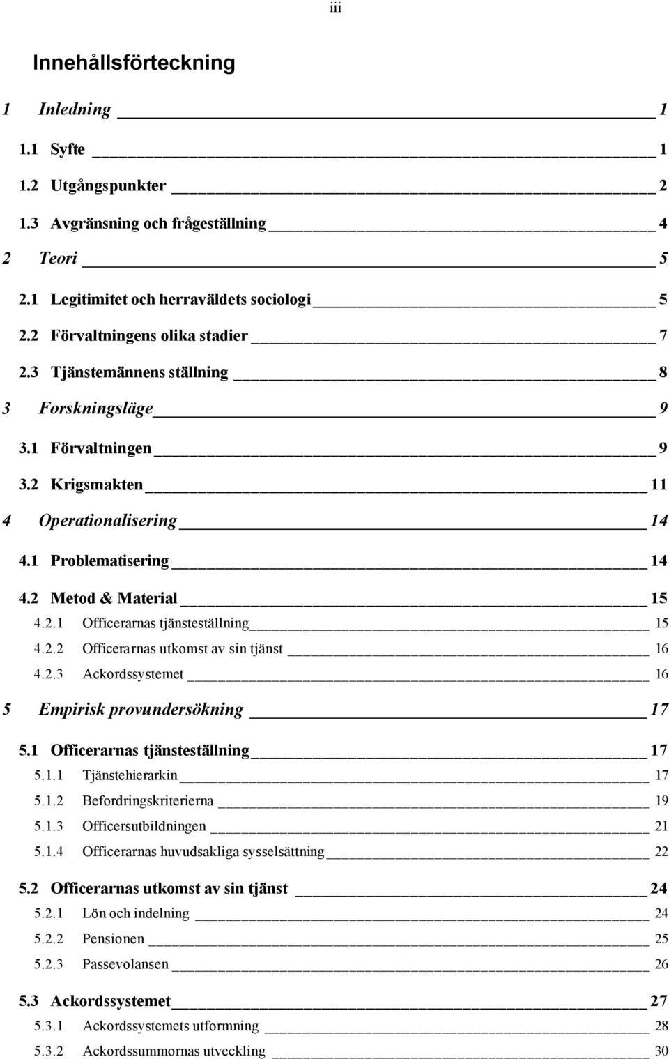 2.2 Officerarnas utkomst av sin tjänst 16 4.2.3 Ackordssystemet 16 5 Empirisk provundersökning 17 5.1 Officerarnas tjänsteställning 17 5.1.1 Tjänstehierarkin 17 5.1.2 Befordringskriterierna 19 5.1.3 Officersutbildningen 21 5.