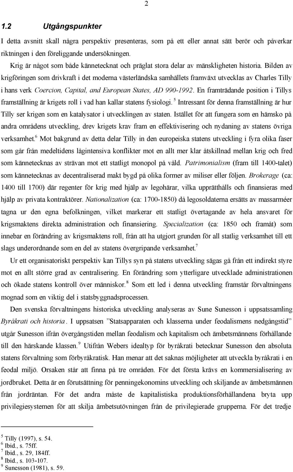 Bilden av krigföringen som drivkraft i det moderna västerländska samhällets framväxt utvecklas av Charles Tilly i hans verk Coercion, Capital, and European States, AD 990-1992.