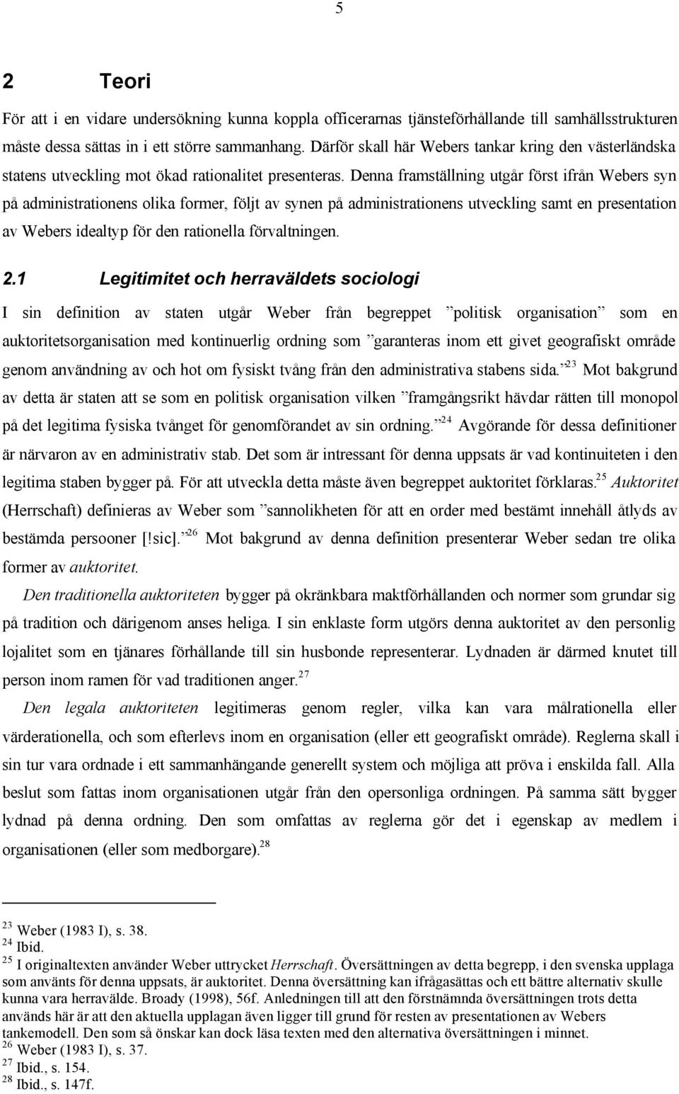 Denna framställning utgår först ifrån Webers syn på administrationens olika former, följt av synen på administrationens utveckling samt en presentation av Webers idealtyp för den rationella