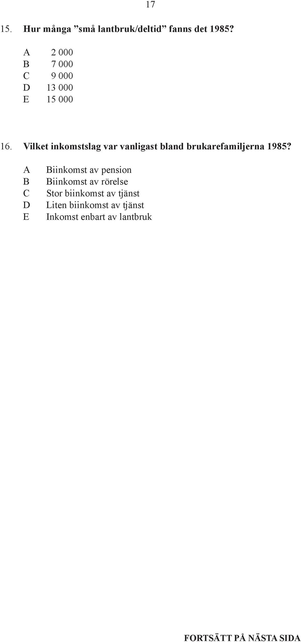 Vilket inkomstslag var vanligast bland brukarefamiljerna 1985?