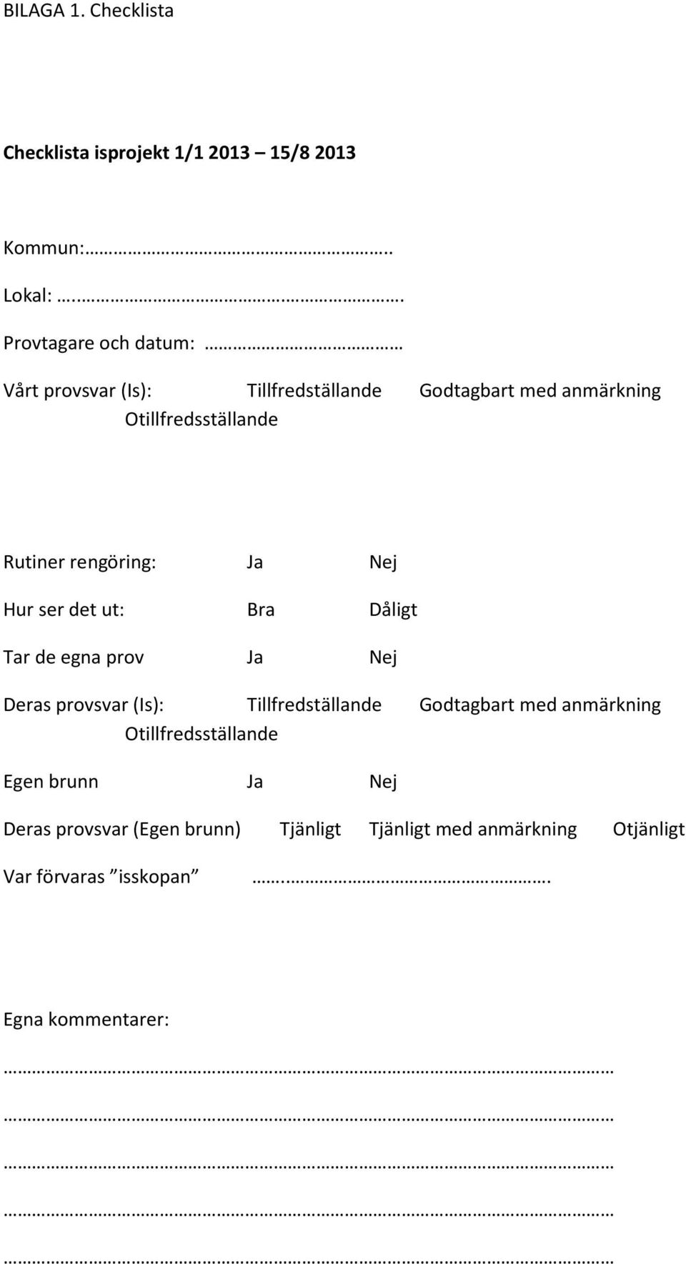 Ja Nej Hur ser det ut: Bra Dåligt Tar de egna prov Ja Nej Deras provsvar (Is): Tillfredställande Godtagbart