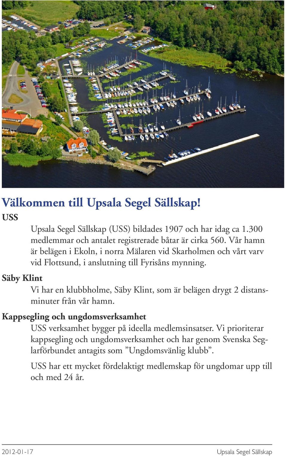Säby Klint Vi har en klubbholme, Säby Klint, som är belägen drygt 2 distansminuter från vår hamn.