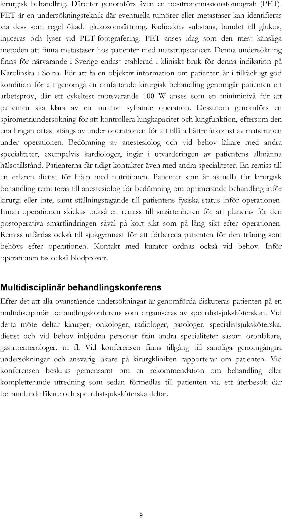 Radioaktiv substans, bundet till glukos, injiceras och lyser vid PET-fotografering. PET anses idag som den mest känsliga metoden att finna metastaser hos patienter med matstrupscancer.