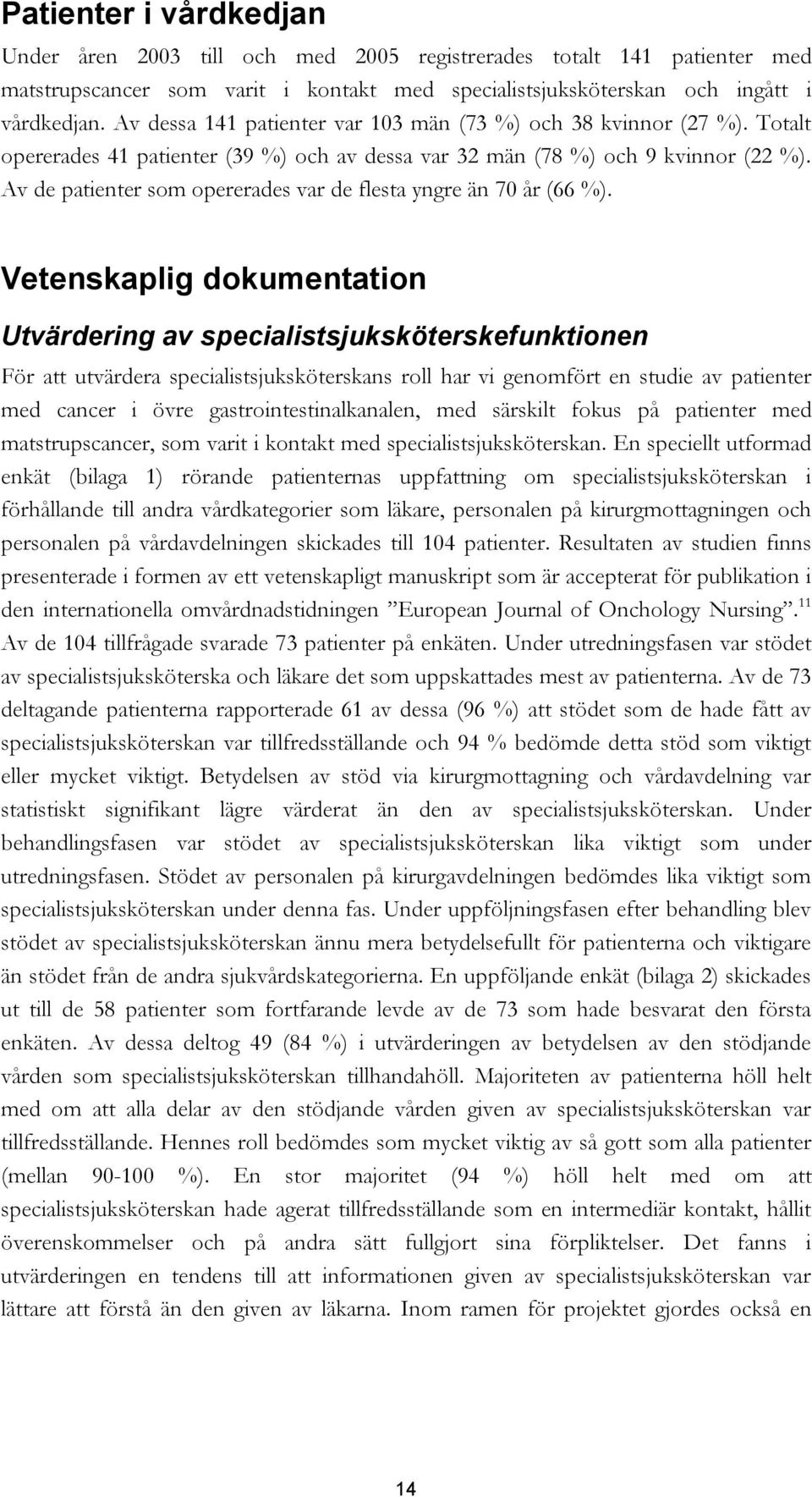 Av de patienter som opererades var de flesta yngre än 70 år (66 %).