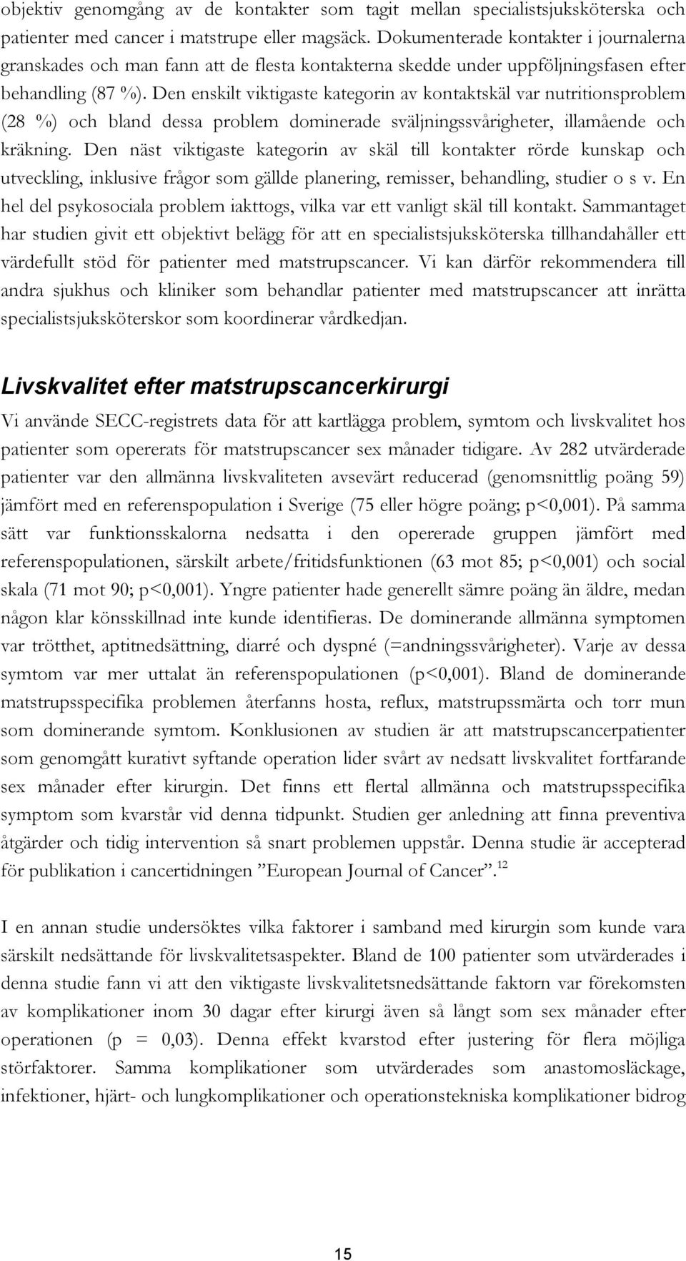 Den enskilt viktigaste kategorin av kontaktskäl var nutritionsproblem (28 %) och bland dessa problem dominerade sväljningssvårigheter, illamående och kräkning.