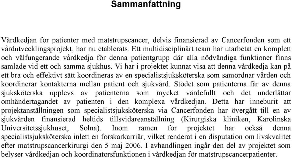 Vi har i projektet kunnat visa att denna vårdkedja kan på ett bra och effektivt sätt koordineras av en specialistsjuksköterska som samordnar vården och koordinerar kontakterna mellan patient och