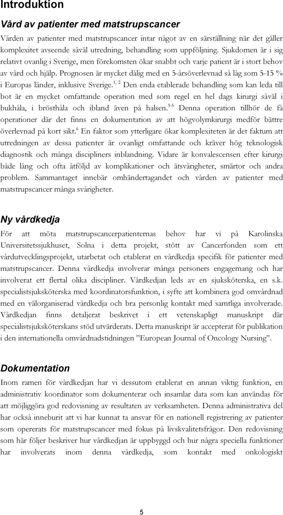 Prognosen är mycket dålig med en 5-årsöverlevnad så låg som 5-15 % i Europas länder, inklusive Sverige.