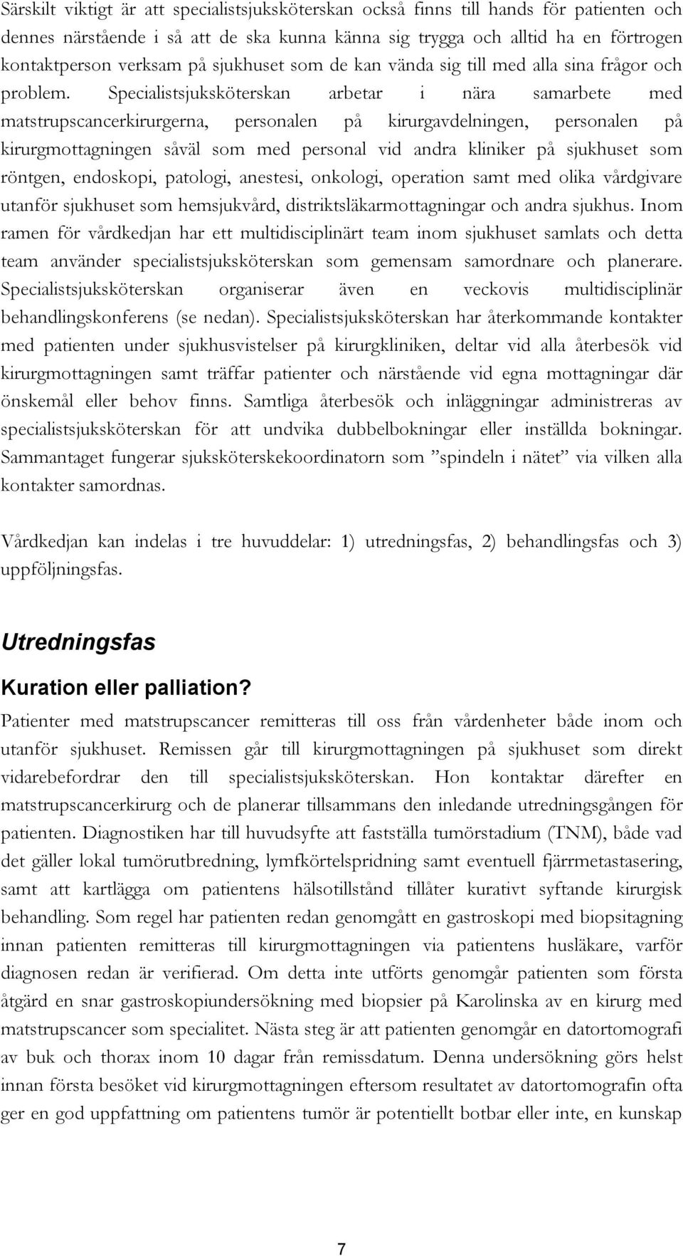 Specialistsjuksköterskan arbetar i nära samarbete med matstrupscancerkirurgerna, personalen på kirurgavdelningen, personalen på kirurgmottagningen såväl som med personal vid andra kliniker på