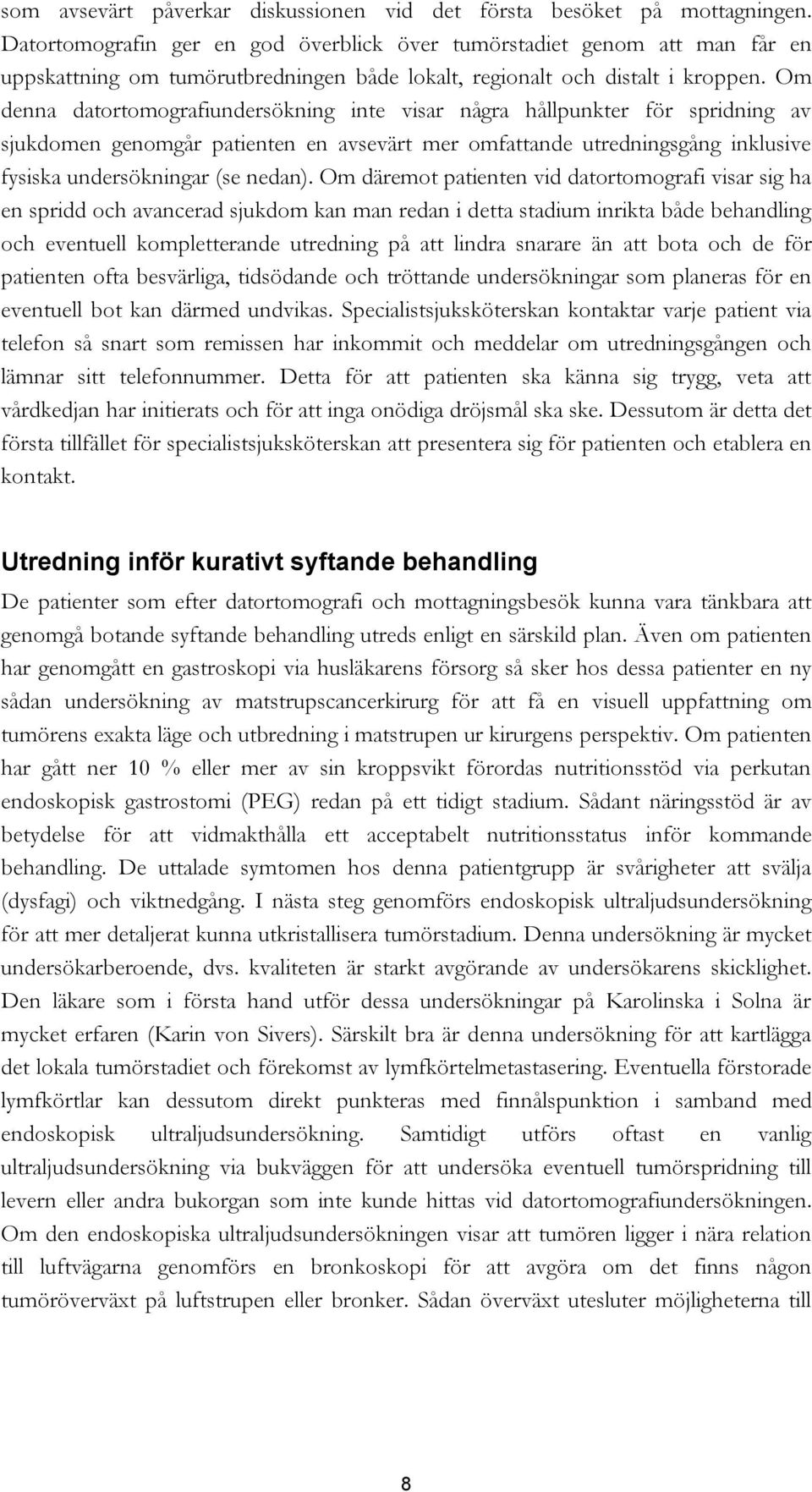 Om denna datortomografiundersökning inte visar några hållpunkter för spridning av sjukdomen genomgår patienten en avsevärt mer omfattande utredningsgång inklusive fysiska undersökningar (se nedan).