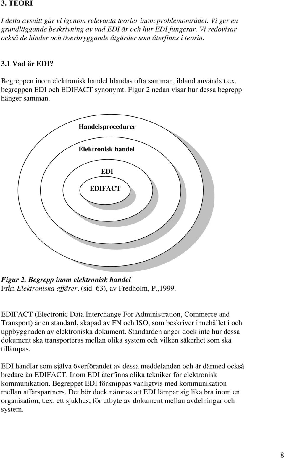 begreppen EDI och EDIFACT synonymt. Figur 2 nedan visar hur dessa begrepp hänger samman. Handelsprocedurer Elektronisk handel EDI EDIFACT Figur 2.