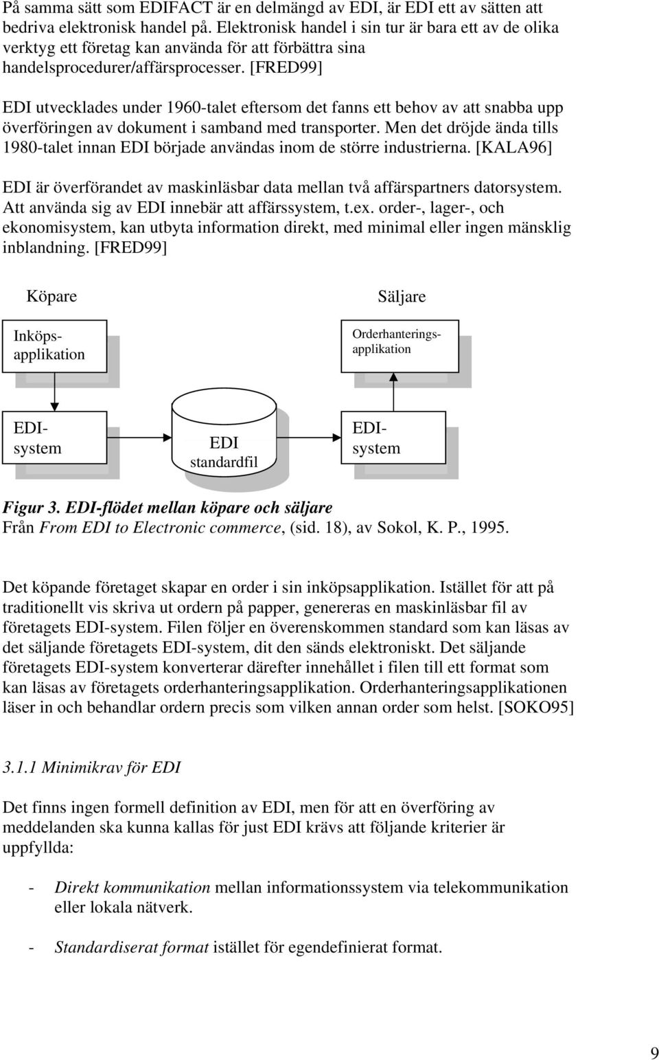 [FRED99] EDI utvecklades under 1960-talet eftersom det fanns ett behov av att snabba upp överföringen av dokument i samband med transporter.