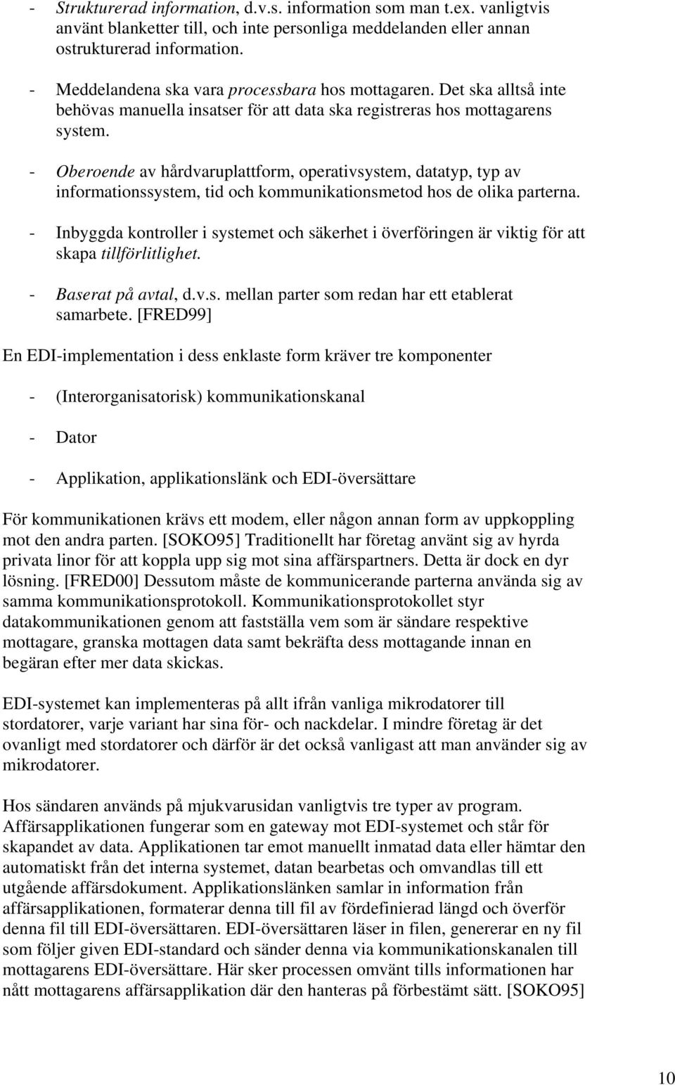 - Oberoende av hårdvaruplattform, operativsystem, datatyp, typ av informationssystem, tid och kommunikationsmetod hos de olika parterna.