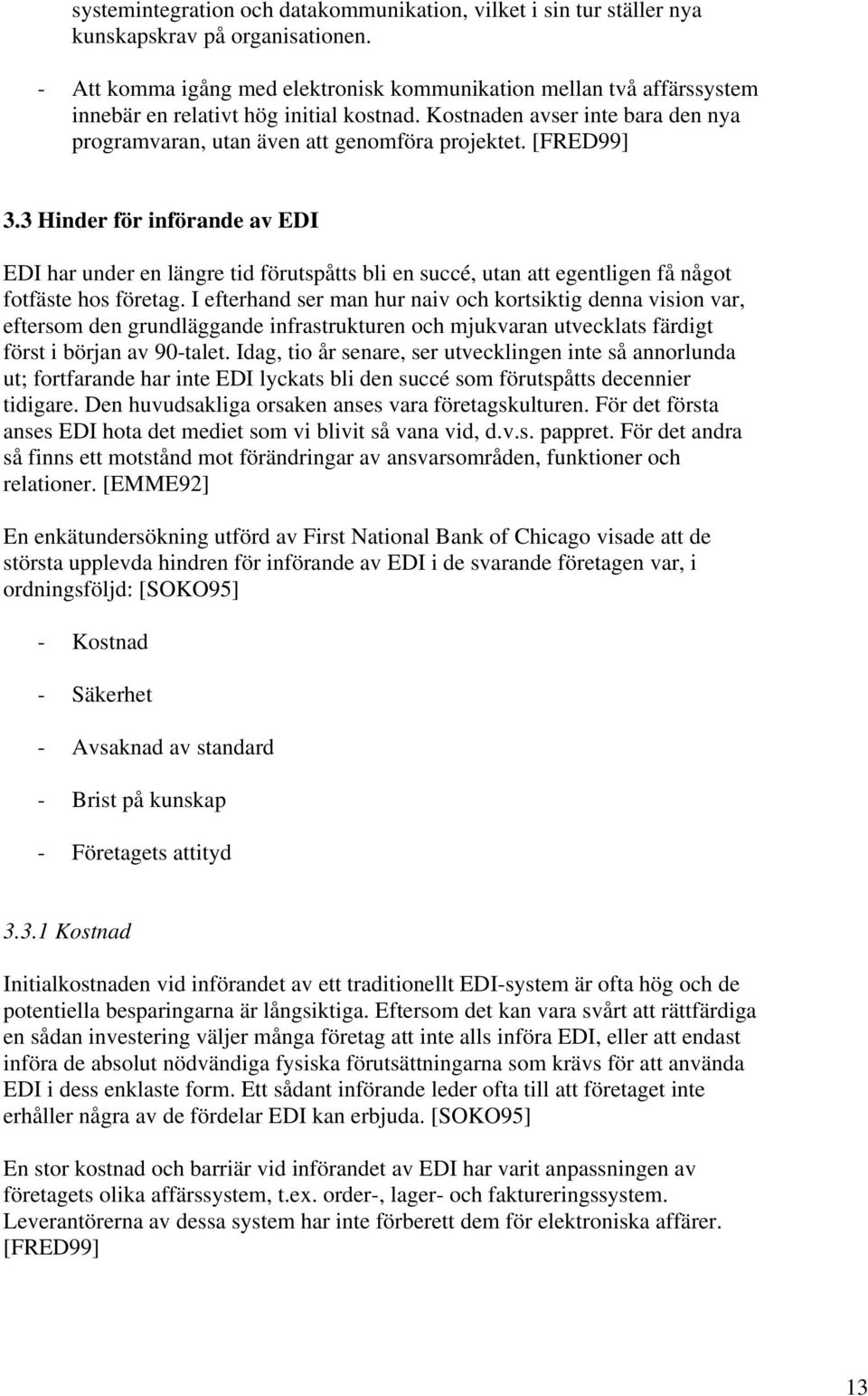 [FRED99] 3.3 Hinder för införande av EDI EDI har under en längre tid förutspåtts bli en succé, utan att egentligen få något fotfäste hos företag.